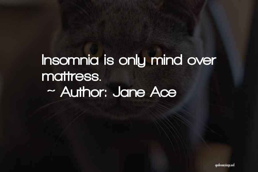 Jane Ace Quotes: Insomnia Is Only Mind Over Mattress.