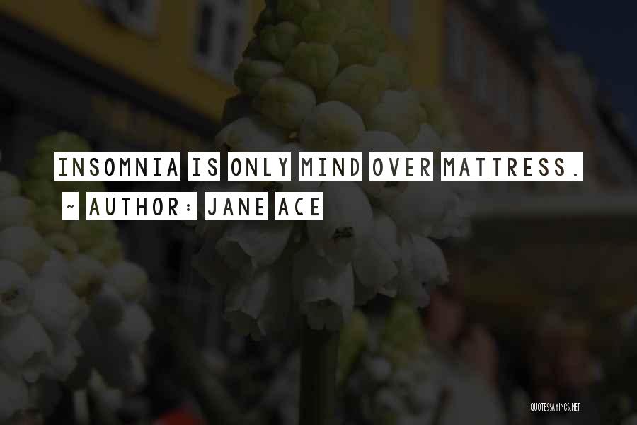 Jane Ace Quotes: Insomnia Is Only Mind Over Mattress.