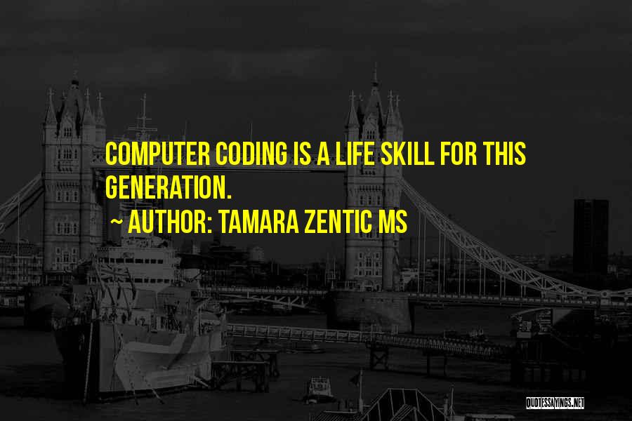 Tamara Zentic MS Quotes: Computer Coding Is A Life Skill For This Generation.