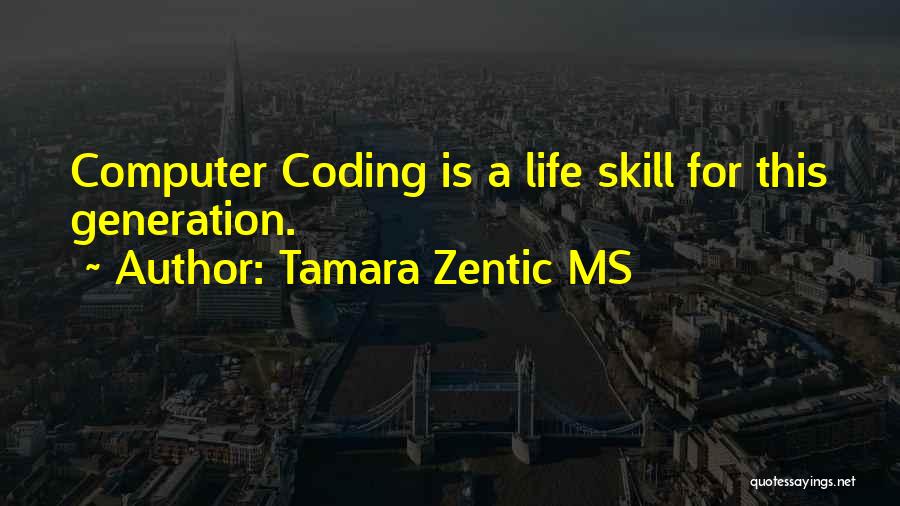 Tamara Zentic MS Quotes: Computer Coding Is A Life Skill For This Generation.