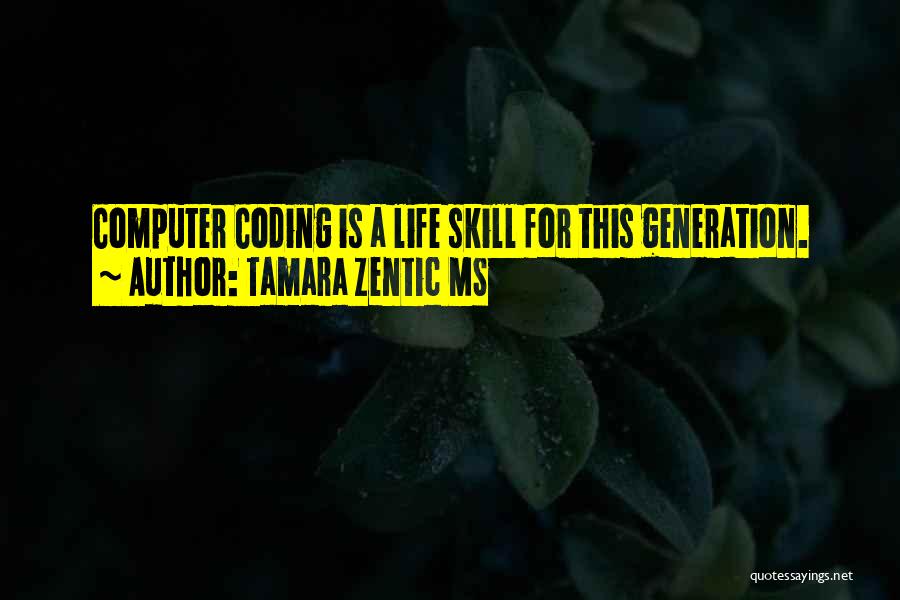 Tamara Zentic MS Quotes: Computer Coding Is A Life Skill For This Generation.