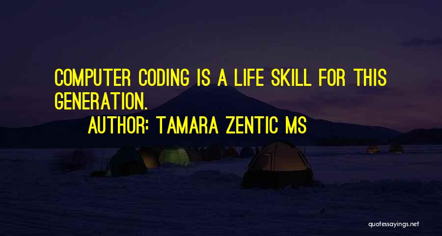 Tamara Zentic MS Quotes: Computer Coding Is A Life Skill For This Generation.