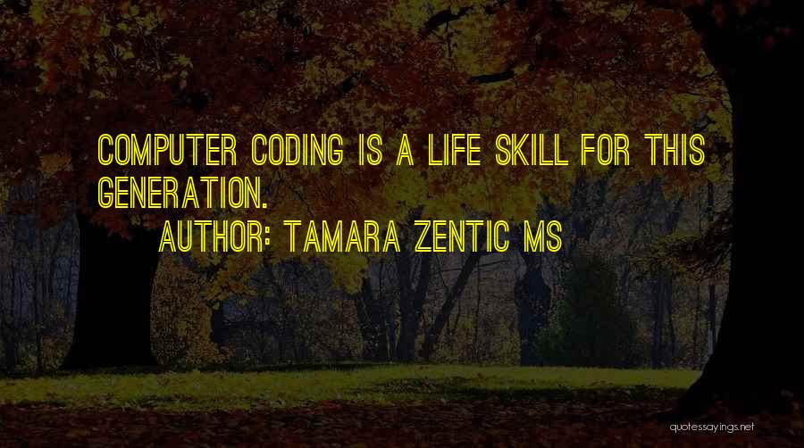 Tamara Zentic MS Quotes: Computer Coding Is A Life Skill For This Generation.