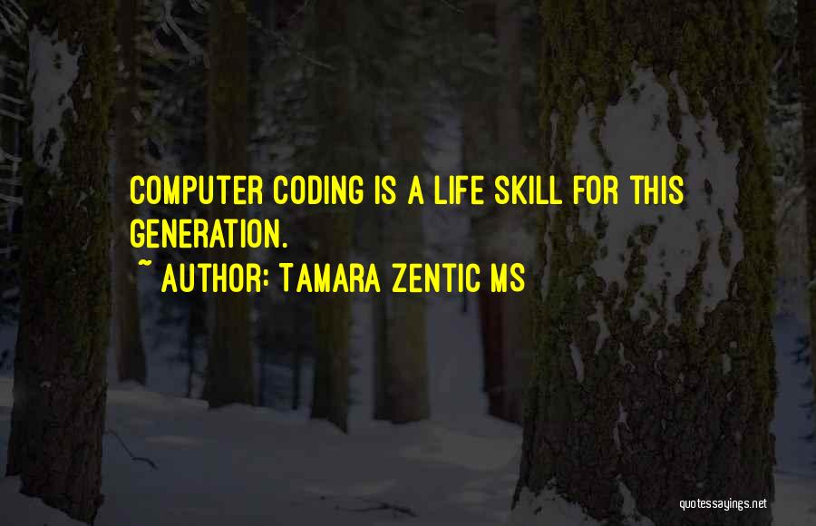 Tamara Zentic MS Quotes: Computer Coding Is A Life Skill For This Generation.