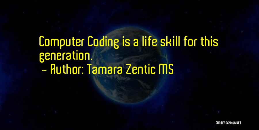 Tamara Zentic MS Quotes: Computer Coding Is A Life Skill For This Generation.