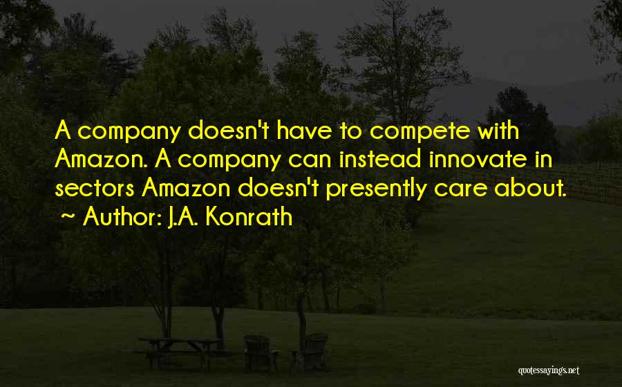 J.A. Konrath Quotes: A Company Doesn't Have To Compete With Amazon. A Company Can Instead Innovate In Sectors Amazon Doesn't Presently Care About.
