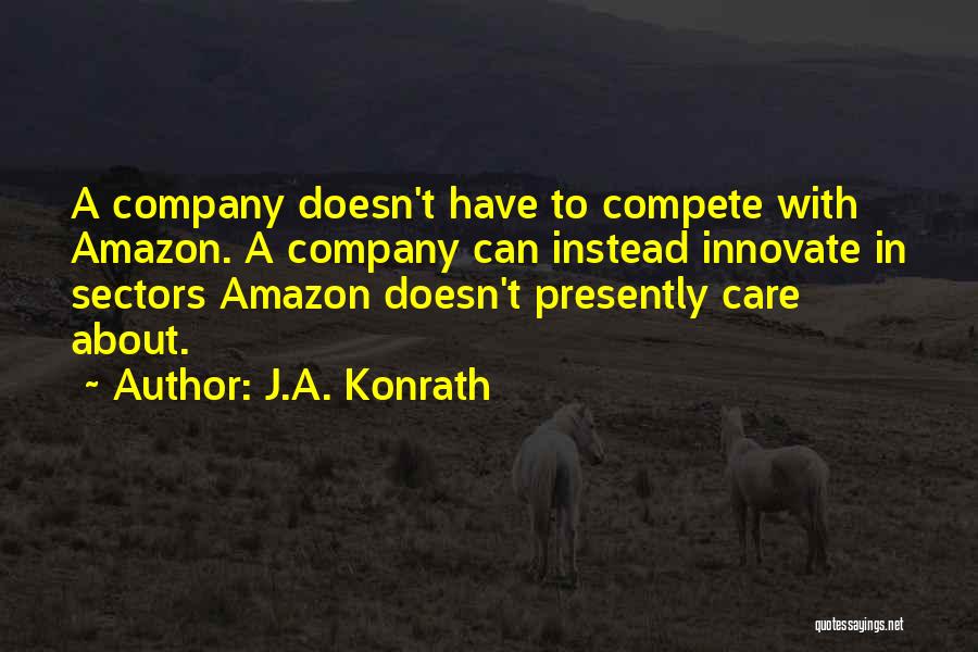 J.A. Konrath Quotes: A Company Doesn't Have To Compete With Amazon. A Company Can Instead Innovate In Sectors Amazon Doesn't Presently Care About.