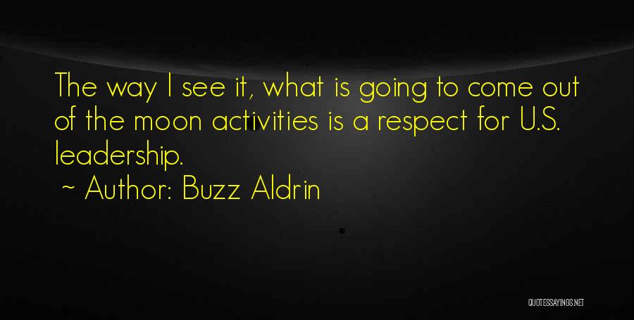 Buzz Aldrin Quotes: The Way I See It, What Is Going To Come Out Of The Moon Activities Is A Respect For U.s.