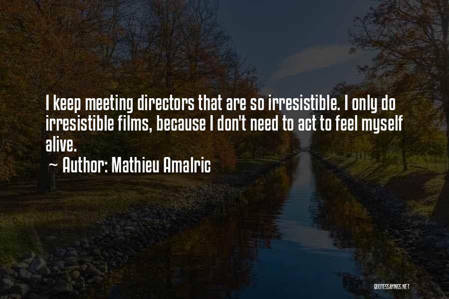 Mathieu Amalric Quotes: I Keep Meeting Directors That Are So Irresistible. I Only Do Irresistible Films, Because I Don't Need To Act To