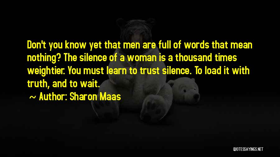 Sharon Maas Quotes: Don't You Know Yet That Men Are Full Of Words That Mean Nothing? The Silence Of A Woman Is A