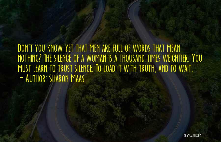 Sharon Maas Quotes: Don't You Know Yet That Men Are Full Of Words That Mean Nothing? The Silence Of A Woman Is A