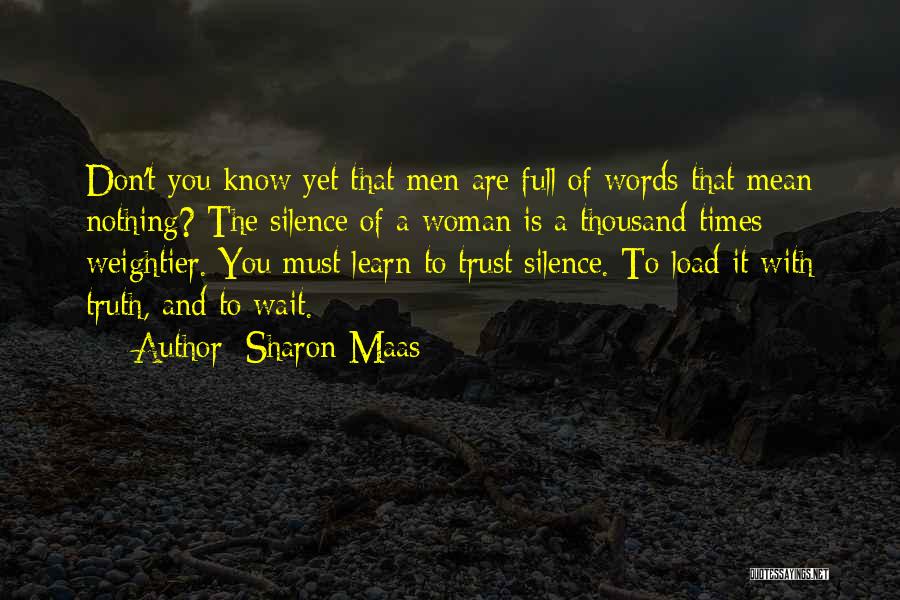 Sharon Maas Quotes: Don't You Know Yet That Men Are Full Of Words That Mean Nothing? The Silence Of A Woman Is A