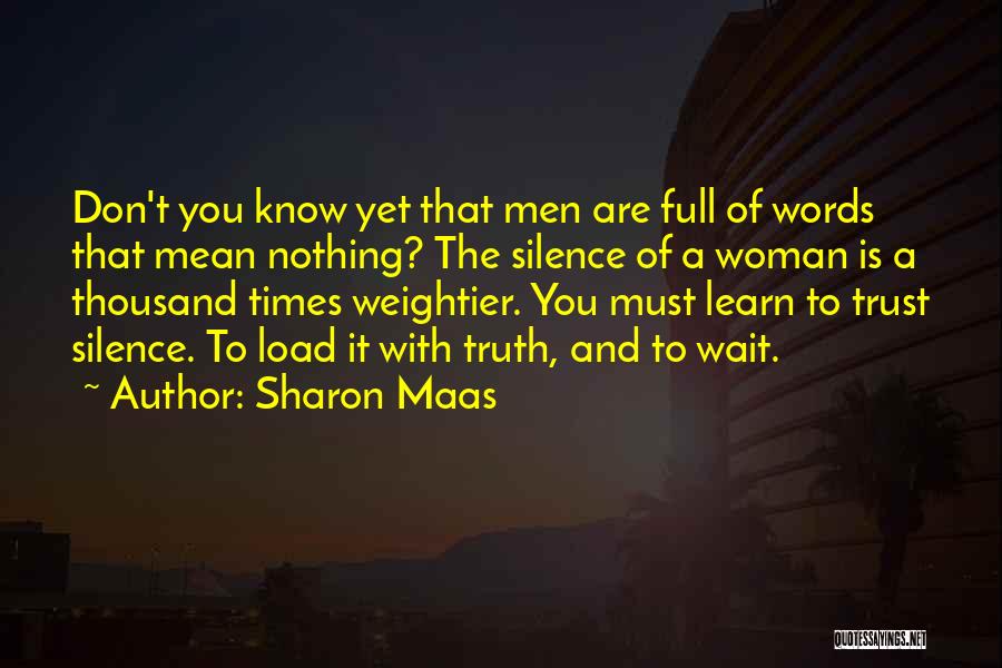 Sharon Maas Quotes: Don't You Know Yet That Men Are Full Of Words That Mean Nothing? The Silence Of A Woman Is A