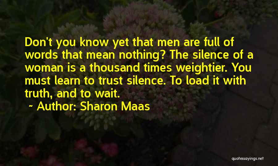 Sharon Maas Quotes: Don't You Know Yet That Men Are Full Of Words That Mean Nothing? The Silence Of A Woman Is A