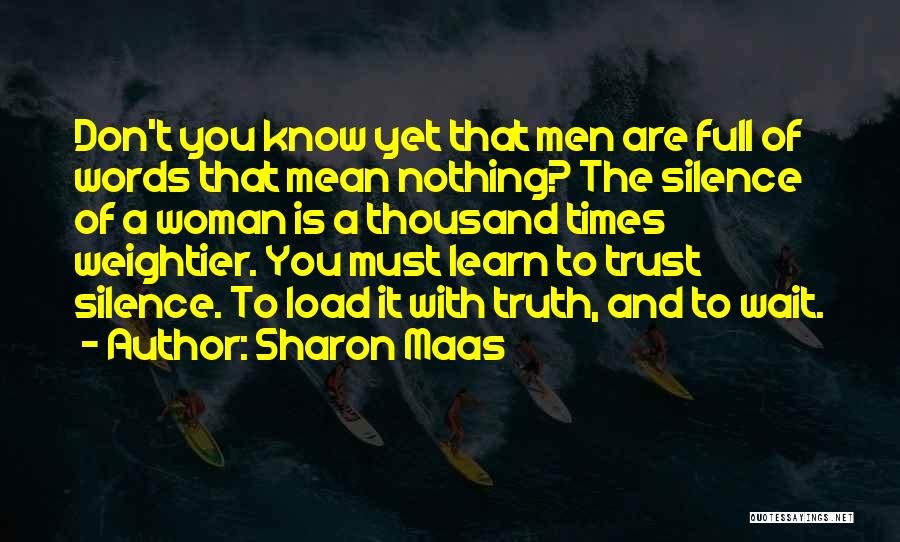 Sharon Maas Quotes: Don't You Know Yet That Men Are Full Of Words That Mean Nothing? The Silence Of A Woman Is A