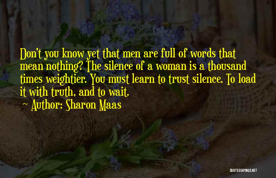Sharon Maas Quotes: Don't You Know Yet That Men Are Full Of Words That Mean Nothing? The Silence Of A Woman Is A
