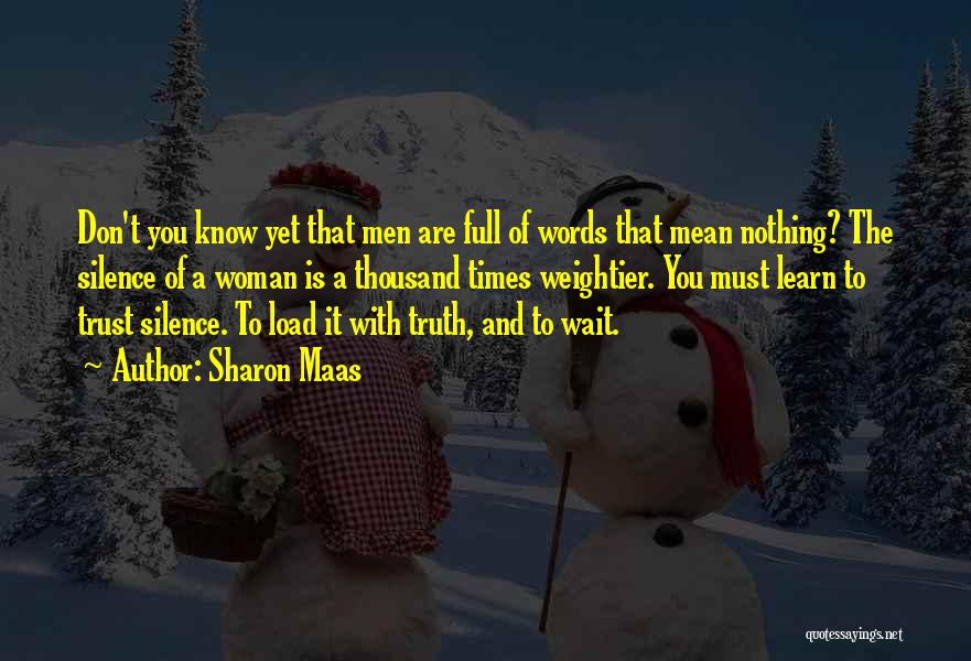 Sharon Maas Quotes: Don't You Know Yet That Men Are Full Of Words That Mean Nothing? The Silence Of A Woman Is A