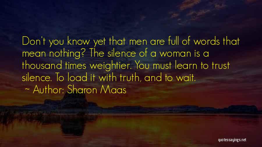 Sharon Maas Quotes: Don't You Know Yet That Men Are Full Of Words That Mean Nothing? The Silence Of A Woman Is A