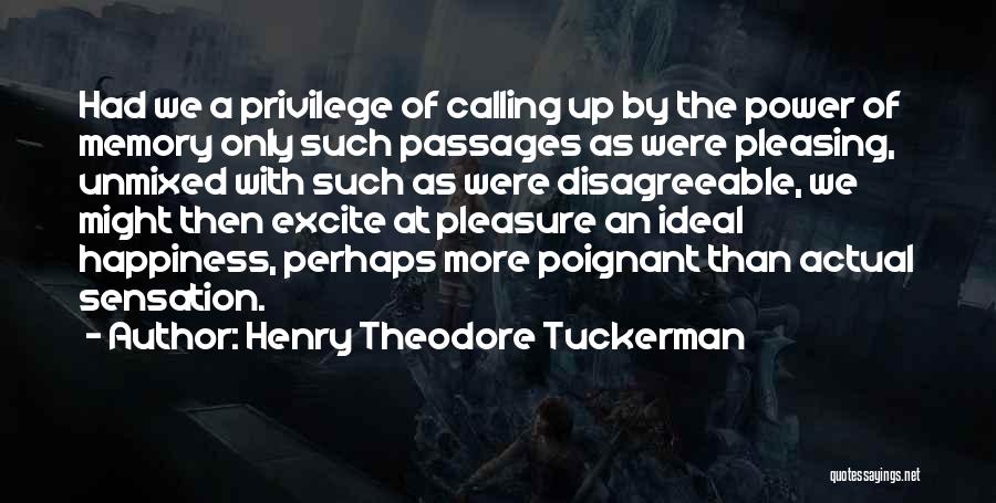 Henry Theodore Tuckerman Quotes: Had We A Privilege Of Calling Up By The Power Of Memory Only Such Passages As Were Pleasing, Unmixed With