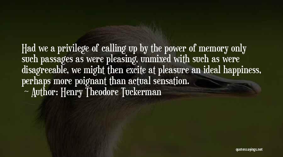 Henry Theodore Tuckerman Quotes: Had We A Privilege Of Calling Up By The Power Of Memory Only Such Passages As Were Pleasing, Unmixed With
