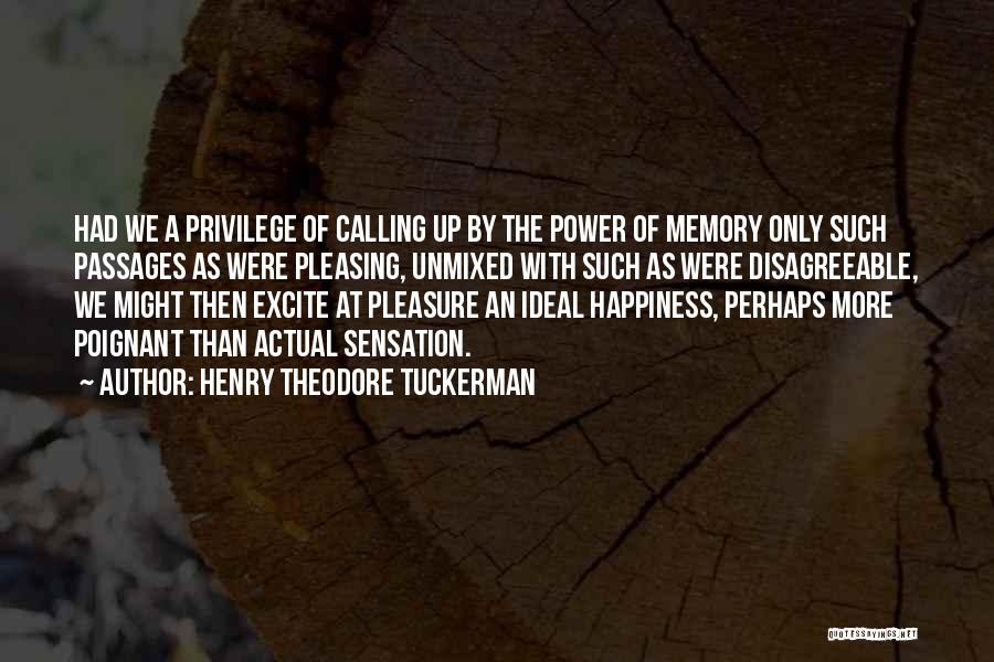Henry Theodore Tuckerman Quotes: Had We A Privilege Of Calling Up By The Power Of Memory Only Such Passages As Were Pleasing, Unmixed With