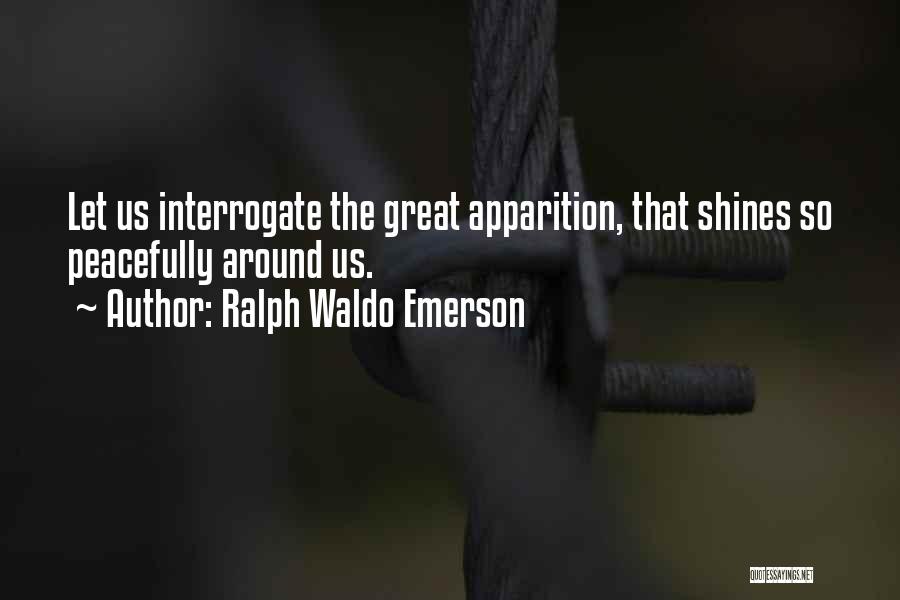 Ralph Waldo Emerson Quotes: Let Us Interrogate The Great Apparition, That Shines So Peacefully Around Us.