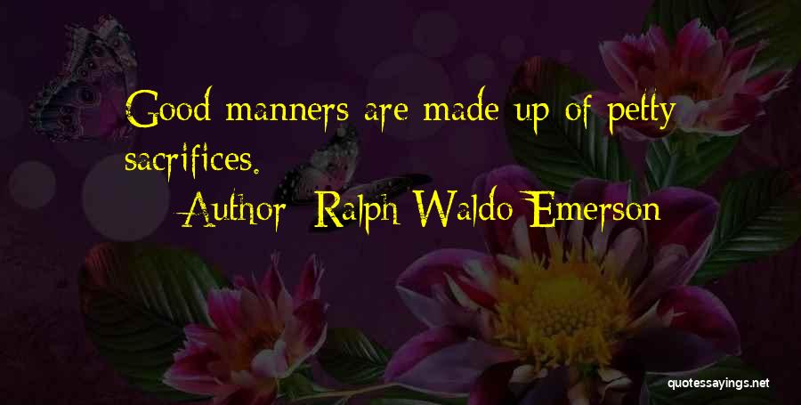 Ralph Waldo Emerson Quotes: Good Manners Are Made Up Of Petty Sacrifices.