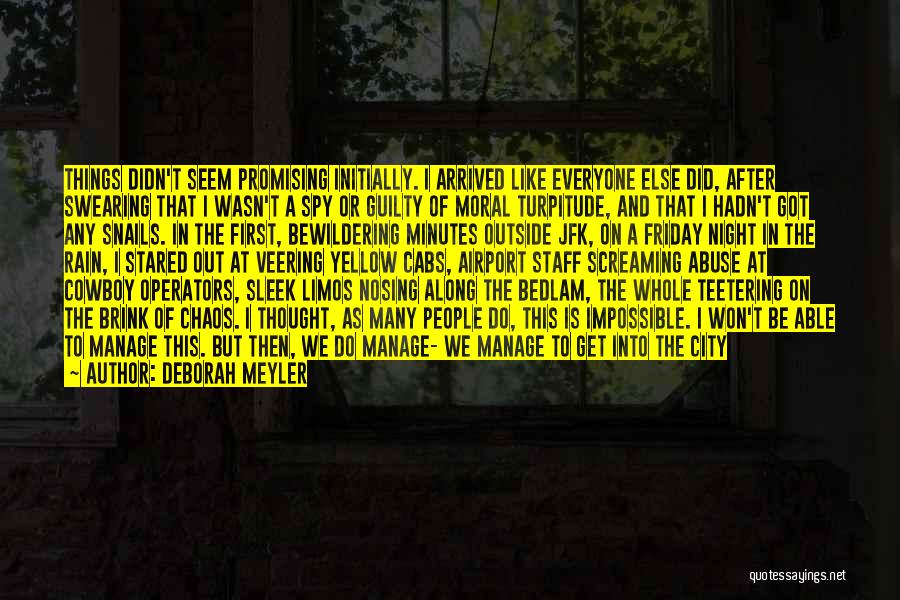 Deborah Meyler Quotes: Things Didn't Seem Promising Initially. I Arrived Like Everyone Else Did, After Swearing That I Wasn't A Spy Or Guilty