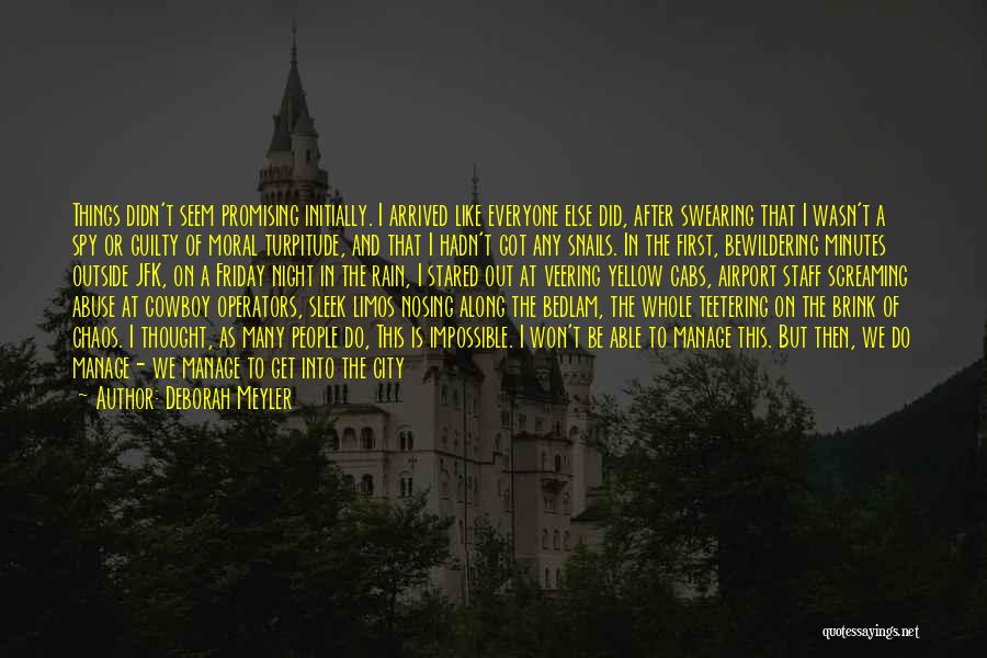 Deborah Meyler Quotes: Things Didn't Seem Promising Initially. I Arrived Like Everyone Else Did, After Swearing That I Wasn't A Spy Or Guilty