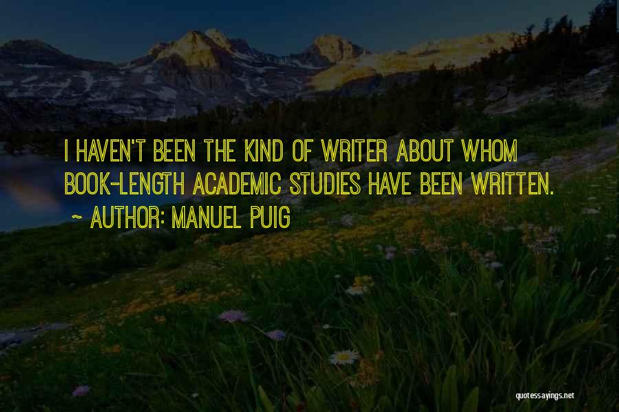 Manuel Puig Quotes: I Haven't Been The Kind Of Writer About Whom Book-length Academic Studies Have Been Written.