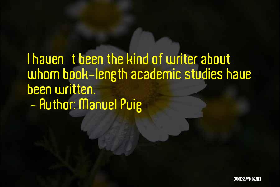 Manuel Puig Quotes: I Haven't Been The Kind Of Writer About Whom Book-length Academic Studies Have Been Written.