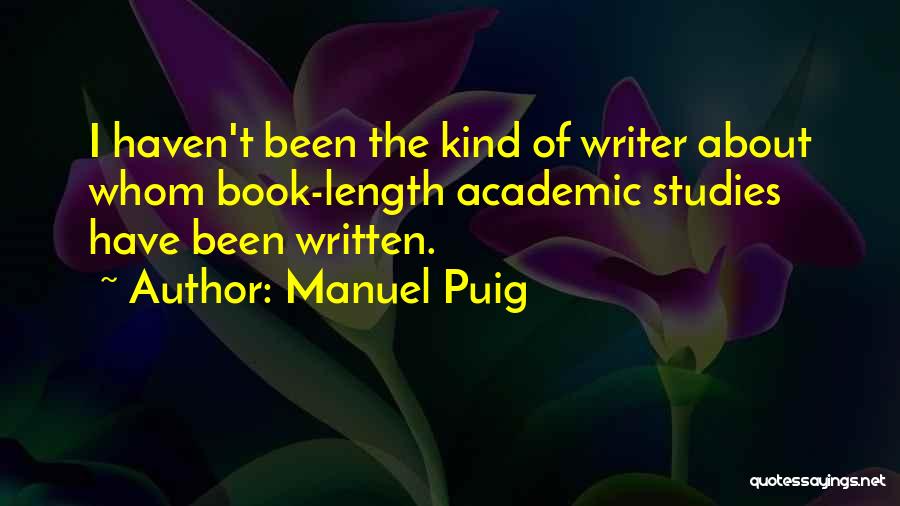 Manuel Puig Quotes: I Haven't Been The Kind Of Writer About Whom Book-length Academic Studies Have Been Written.