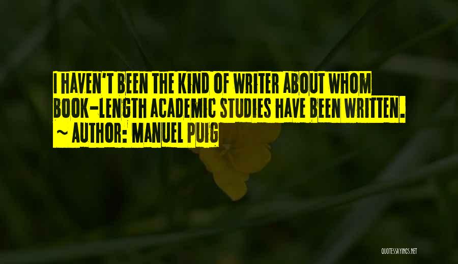 Manuel Puig Quotes: I Haven't Been The Kind Of Writer About Whom Book-length Academic Studies Have Been Written.