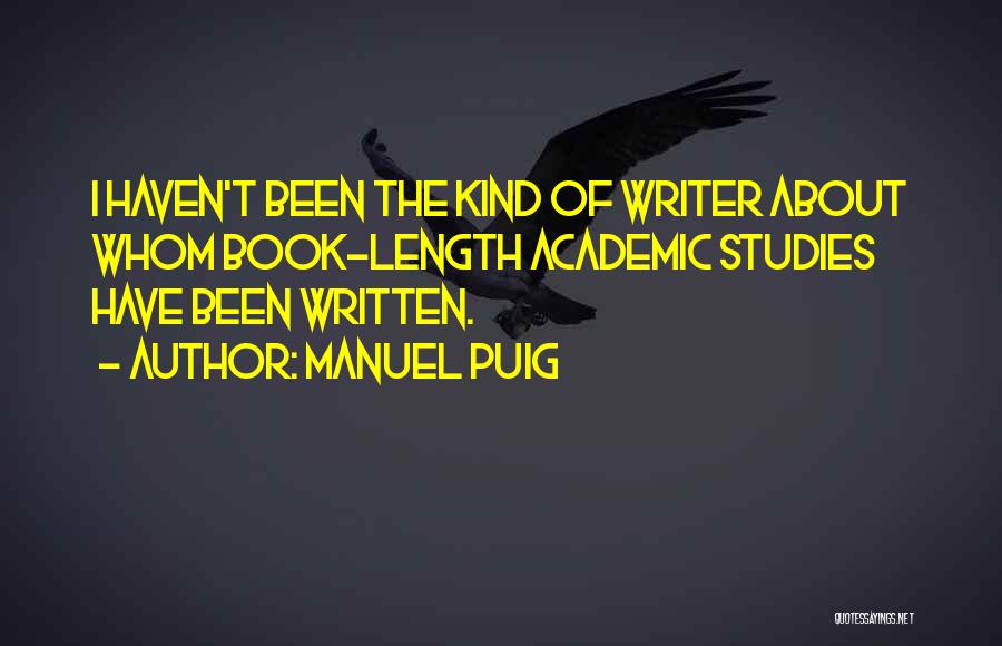 Manuel Puig Quotes: I Haven't Been The Kind Of Writer About Whom Book-length Academic Studies Have Been Written.