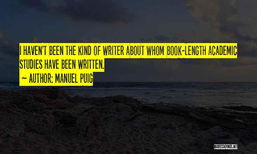 Manuel Puig Quotes: I Haven't Been The Kind Of Writer About Whom Book-length Academic Studies Have Been Written.