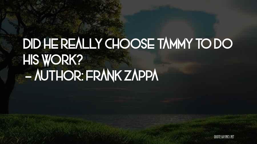 Frank Zappa Quotes: Did He Really Choose Tammy To Do His Work?
