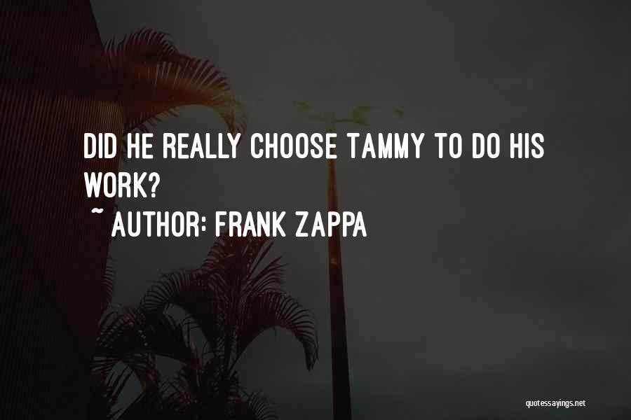 Frank Zappa Quotes: Did He Really Choose Tammy To Do His Work?