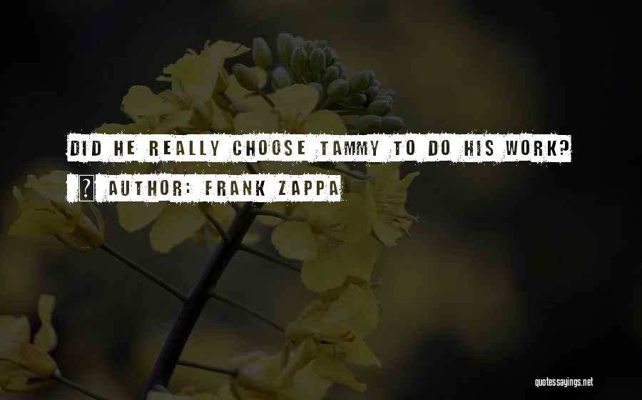 Frank Zappa Quotes: Did He Really Choose Tammy To Do His Work?