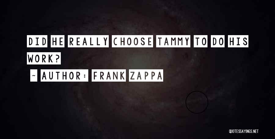 Frank Zappa Quotes: Did He Really Choose Tammy To Do His Work?