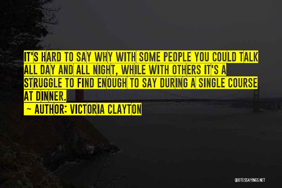 Victoria Clayton Quotes: It's Hard To Say Why With Some People You Could Talk All Day And All Night, While With Others It's