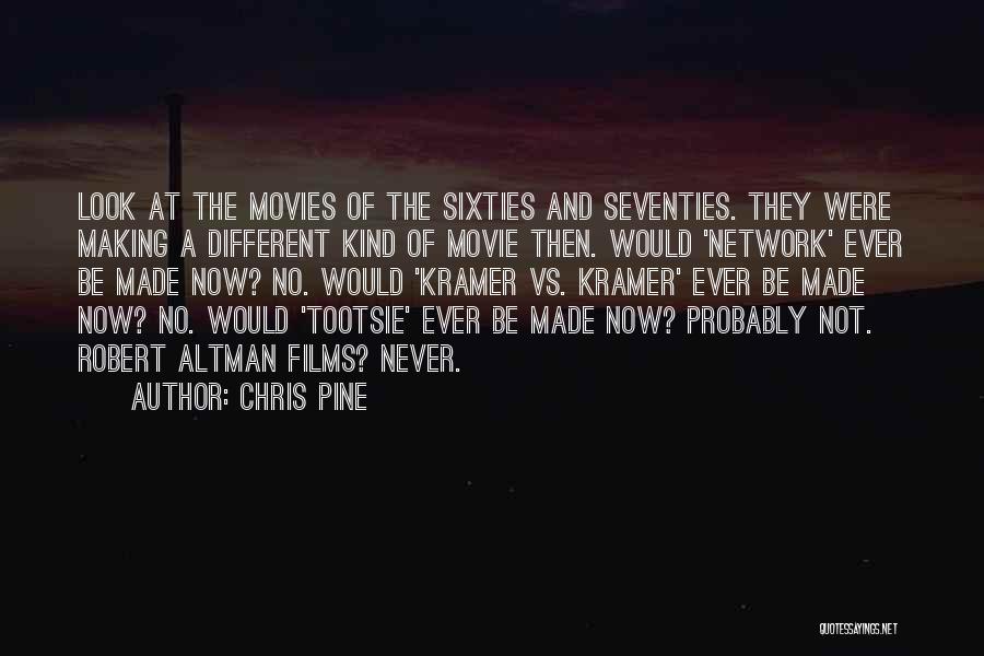 Chris Pine Quotes: Look At The Movies Of The Sixties And Seventies. They Were Making A Different Kind Of Movie Then. Would 'network'