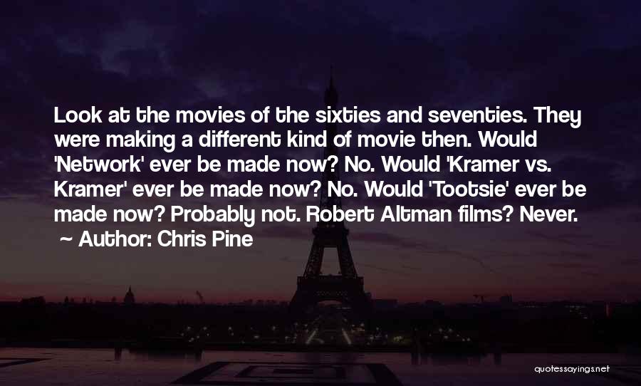 Chris Pine Quotes: Look At The Movies Of The Sixties And Seventies. They Were Making A Different Kind Of Movie Then. Would 'network'