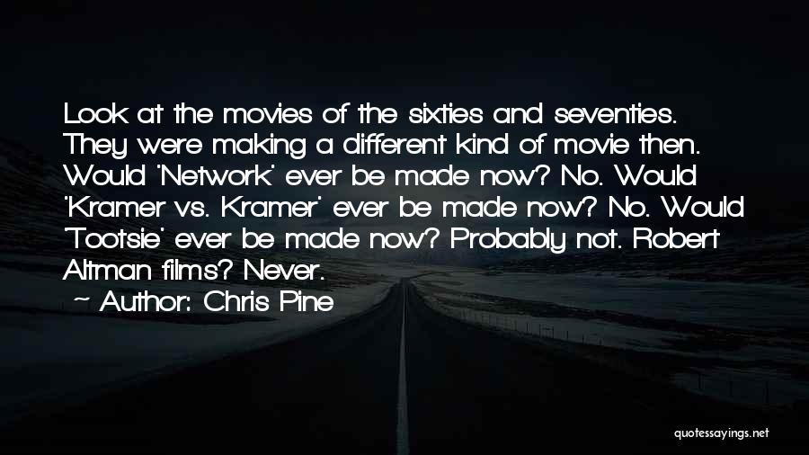 Chris Pine Quotes: Look At The Movies Of The Sixties And Seventies. They Were Making A Different Kind Of Movie Then. Would 'network'