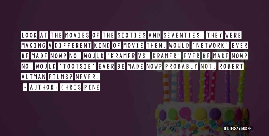 Chris Pine Quotes: Look At The Movies Of The Sixties And Seventies. They Were Making A Different Kind Of Movie Then. Would 'network'