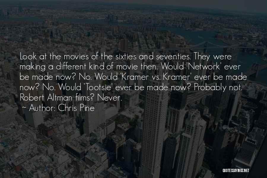 Chris Pine Quotes: Look At The Movies Of The Sixties And Seventies. They Were Making A Different Kind Of Movie Then. Would 'network'