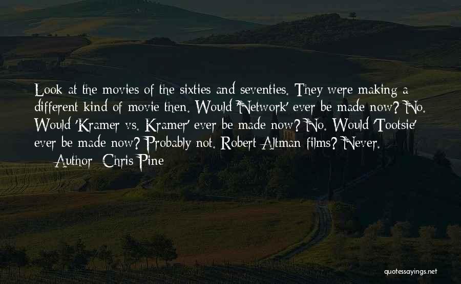 Chris Pine Quotes: Look At The Movies Of The Sixties And Seventies. They Were Making A Different Kind Of Movie Then. Would 'network'