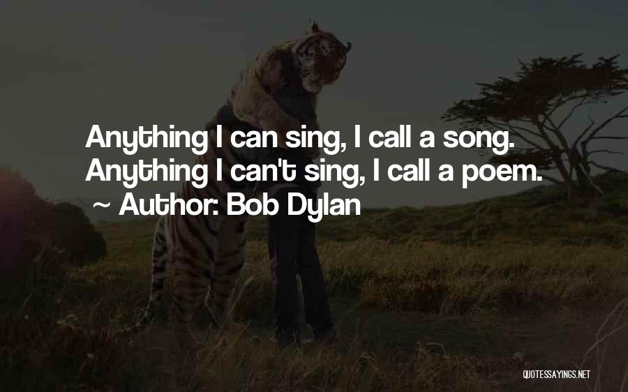 Bob Dylan Quotes: Anything I Can Sing, I Call A Song. Anything I Can't Sing, I Call A Poem.