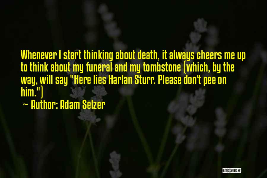 Adam Selzer Quotes: Whenever I Start Thinking About Death, It Always Cheers Me Up To Think About My Funeral And My Tombstone (which,