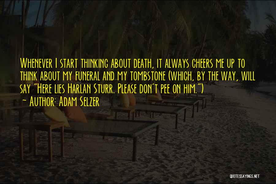 Adam Selzer Quotes: Whenever I Start Thinking About Death, It Always Cheers Me Up To Think About My Funeral And My Tombstone (which,