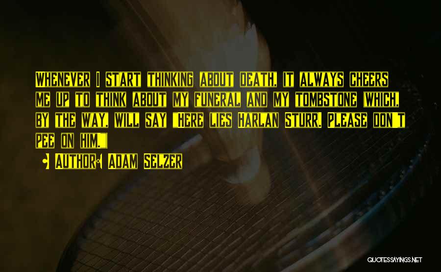 Adam Selzer Quotes: Whenever I Start Thinking About Death, It Always Cheers Me Up To Think About My Funeral And My Tombstone (which,